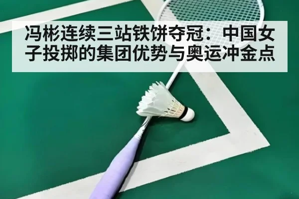 冯彬连续三站铁饼夺冠：中国女子投掷的集团优势与奥运冲金点