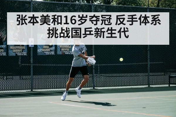 张本美和16岁夺冠 反手体系挑战国乒新生代