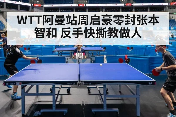 WTT阿曼站周启豪零封张本智和 反手快撕教做人